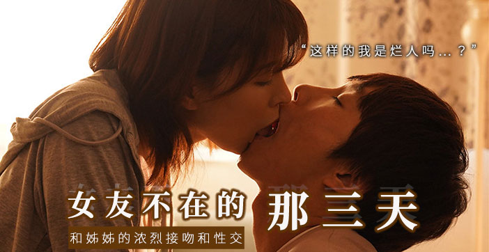 【水果派】和女友的漂亮姐姐独处,突然的接吻,下流的舔舐-nai